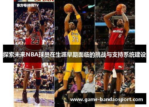 探索未来NBA球员在生涯早期面临的挑战与支持系统建设