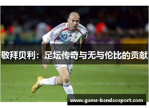 敬拜贝利：足坛传奇与无与伦比的贡献